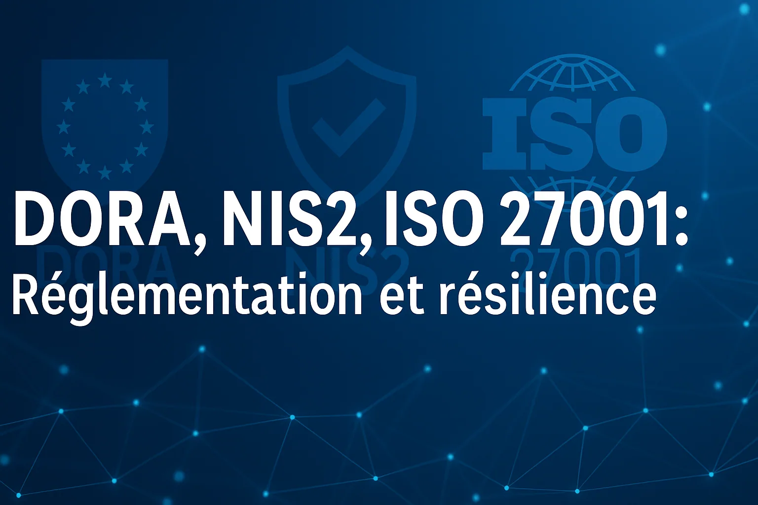 Visuel de titre « DORA, NIS2, ISO 27001 : réglementation et résilience ».