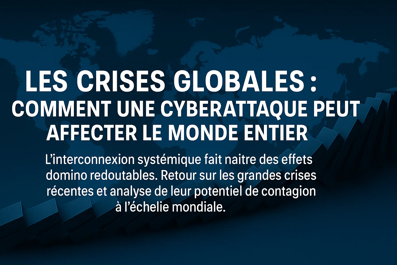 Visuel de titre « Les crises globales : comment une cyberattaque peut affecter le monde entier », effet domino sur un planisphère.